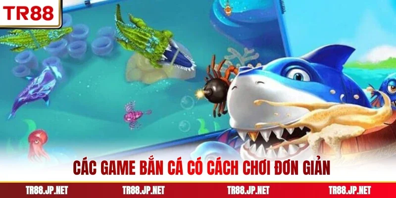 Các game bắn cá có cách chơi đơn giản