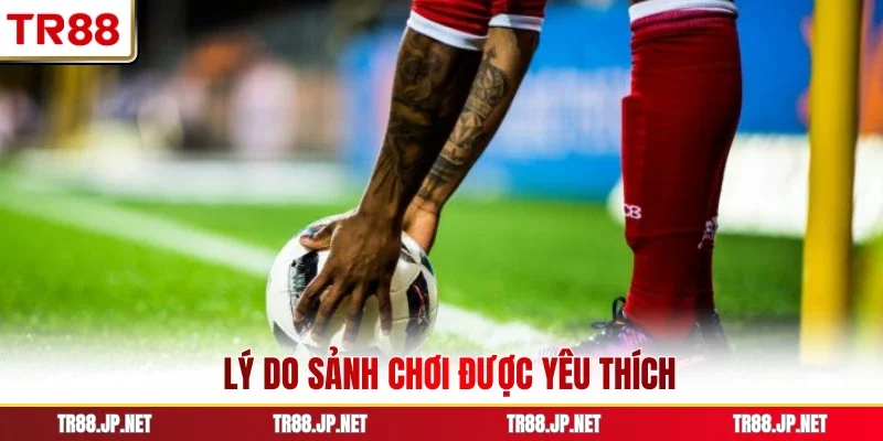 Lý do sảnh chơi được yêu thích