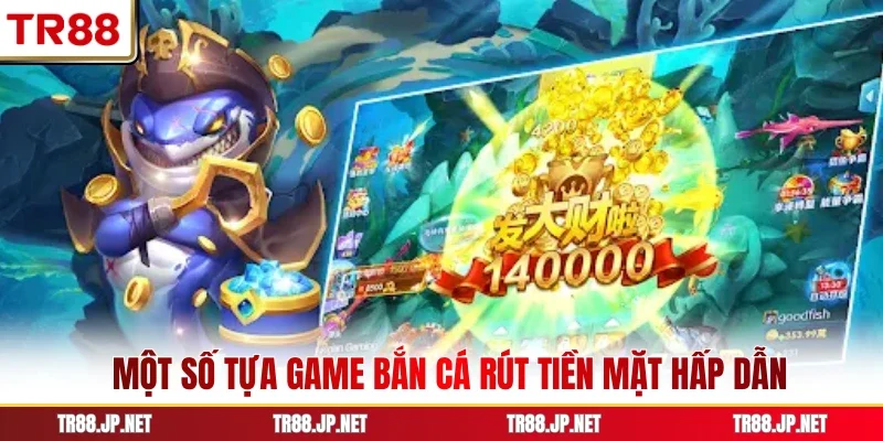 Một số tựa game bắn cá rút tiền mặt hấp dẫn