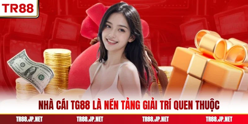 Nhà cái TG88 là nền tảng giải trí quen thuộc